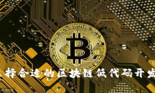 如何选择合适的区块链低代码开发平台？